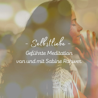 Sabine Rohwer, Meister der Entspannung und Meditation, Kundalini: Yoga, Meditation, Relaxation: Geführte Meditation: Selbstliebe Meditation