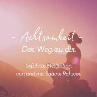 Sabine Rohwer, Meister der Entspannung und Meditation, Kundalini: Yoga, Meditation, Relaxation: Geführte Meditation: Achtsamkeit - Der Weg zu dir