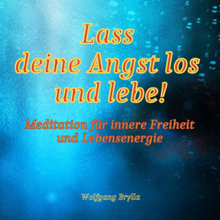 Wolfgang Brylla: Lass deine Angst los und lebe!