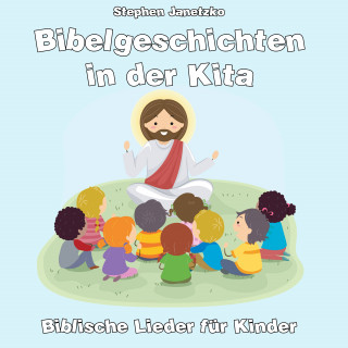 Stephen Janetzko: Bibelgeschichten in der Kita: Biblische Lieder für Kinder