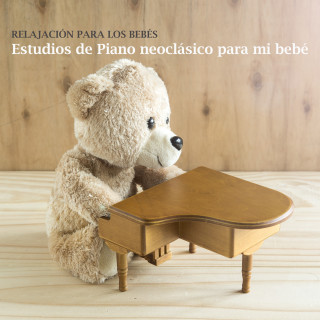 Relajación para los bebés: Estudios De Piano Neoclásico Para Mi Bebé: Hermosas Canciones De Piano Para Que Tu Bebé Se Relaje