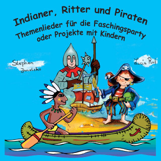 Stephen Janetzko, Lucia Ruf: Indianer, Ritter und Piraten: Themenlieder für die Faschingsparty oder Projekte mit Kindern
