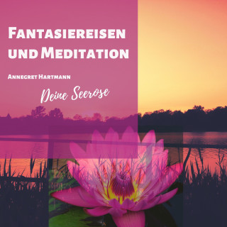 Annegret Hartmann: Fantasiereisen und Meditation (Deine Seerose)