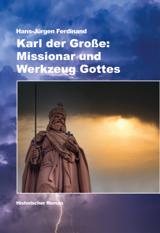 Hans-Jürgen Ferdinand: Karl der Große: Missionar und Werkzeug Gottes