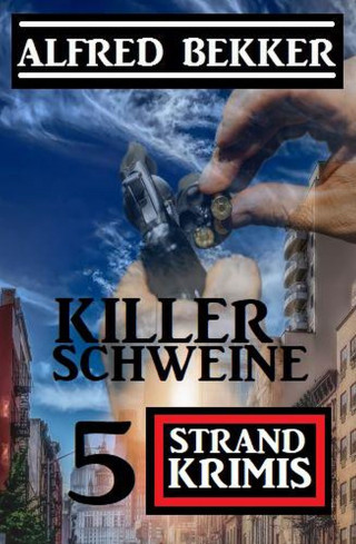 Alfred Bekker: Killerschweine: 5 Strand Krimis