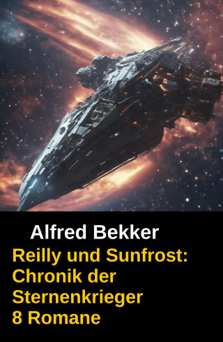 Alfred Bekker: Reilly und Sunfrost: Chronik der Sternenkrieger 8 Romane