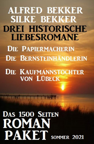 Alfred Bekker: Drei Historische Liebesromane: Das 1500 Seiten Roman-Paket Sommer 2021