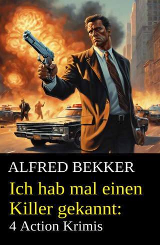Alfred Bekker: Ich hab mal einen Killer gekannt: 4 Action Krimis