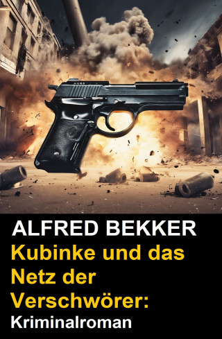 Alfred Bekker: Kubinke und das Netz der Verschwörer: Kriminalroman