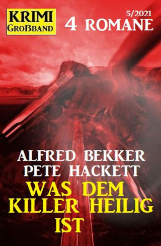 Alfred Bekker, Pete Hackett: Was dem Killer heilig ist: Krimi Großband 4 Romane