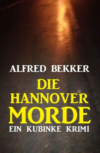 Alfred Bekker: Die Hannover-Morde: Ein Kubinke Krimi