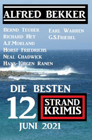 Alfred Bekker, Hans-Jürgen Raben, Earl Warren, Richard Hey, Bernd Teuber, A. F. Morland, Neal Chadwick, G. S. Friebel, Horst Friedrichs: Die besten 12 Strand Krimis Juni 2021