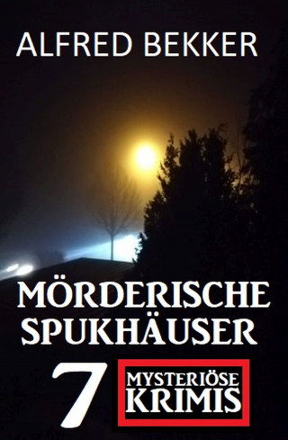 Alfred Bekker: Mörderische Spukhäuser: 7 mysteriöse Krimis