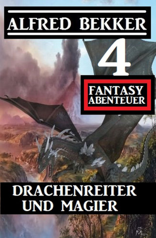 Alfred Bekker: Drachenreiter und Magier: 4 Fantasy Abenteuer