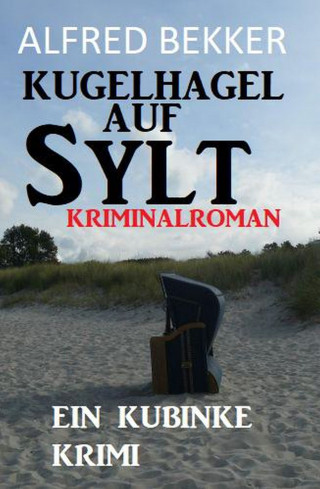 Alfred Bekker: Kugelhagel auf Sylt: Ein Kubinke Krimi