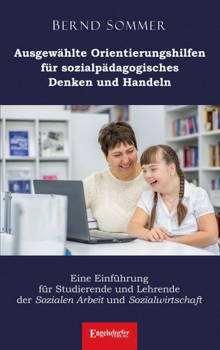 Dr. Bernd Sommer: Ausgewählte Orientierungshilfen für sozialpädagogisches Denken und Handeln