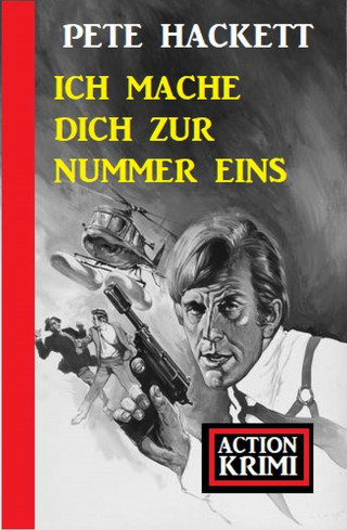 Pete Hackett: Ich mache dich zur Nummer eins: Action Krimi