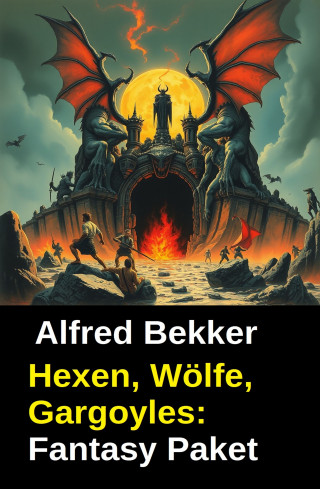 Alfred Bekker: Hexen, Wölfe, Gargoyles: Fantasy Paket