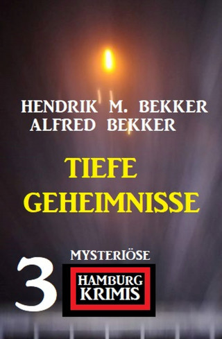Alfred Bekker, Hendrik M. Bekker: Tiefe Geheimnisse: 3 mysteriöse Hamburg Krimis