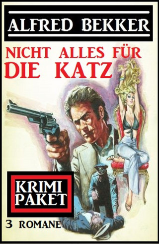 Alfred Bekker: Nicht alles für die Katz: Krimi Paket 3 Romane