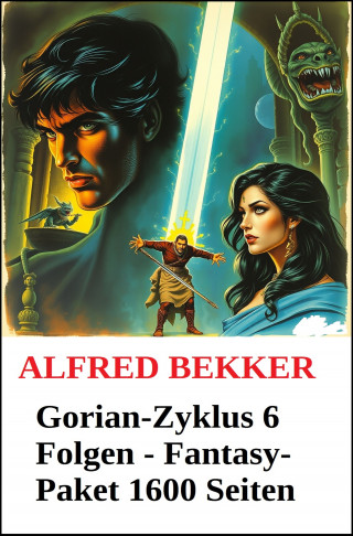 Alfred Bekker: Gorian-Zyklus 6 Folgen - Fantasy-Paket 1600 Seiten