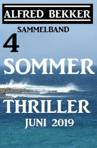 Alfred Bekker: Sammelband 4 Alfred Bekker Sommer Thriller Juni 2019