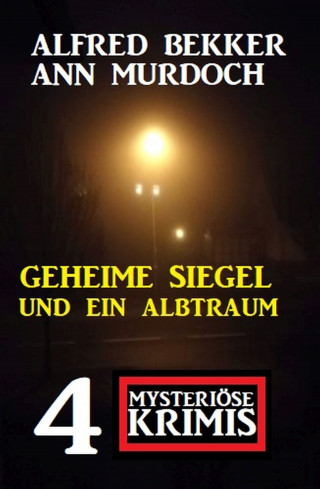 Alfred Bekker, Ann Murdoch: Geheime Siegel und ein Albtraum: 4 Mysteriöse Krimis