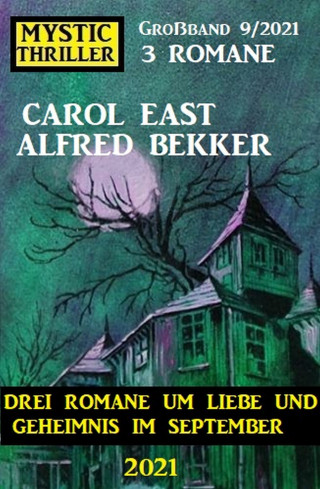 Alfred Bekker, Carol East: Mystic Thriller Großband 9/2021 - Drei Romane um Liebe und Geheimnis im September 2021