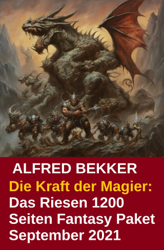 Alfred Bekker: Die Kraft der Magier: Das Riesen 1200 Seiten Fantasy Paket September 2021