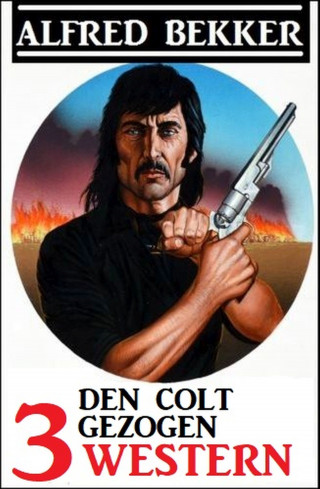 Alfred Bekker: Den Colt gezogen: 3 Western