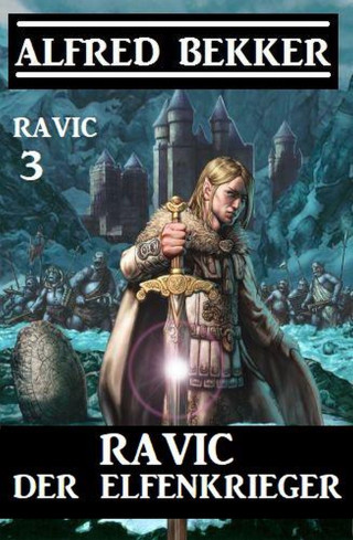 Alfred Bekker: Ravic der Elfenkrieger: Ravic 3