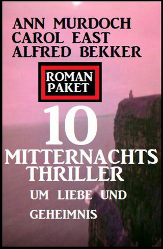 Alfred Bekker, Carol East, Ann Murdoch: Roman Paket 10 Mitternachtsthriller um Liebe und Geheimnis