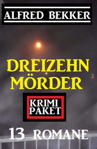 Alfred Bekker: Dreizehn Mörder: Krimi Paket 13 Romane