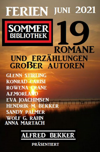 Alfred Bekker, Palmer Sandy, Rowena Crane, Hendrik M. Bekker, Glenn Stirling, Wolf G. Rahn, Anna Martach, Konrad Carisi, Eva Joachimsen, A. F. Morland: Ferien Sommer Bibliothek Juni 2021: Alfred Bekker präsentiert 19 Romane und Kurzgeschichten großer Autoren