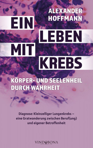 Alexander Hoffmann: Ein Leben mit Krebs – Körper- und Seelenheil durch Wahrheit