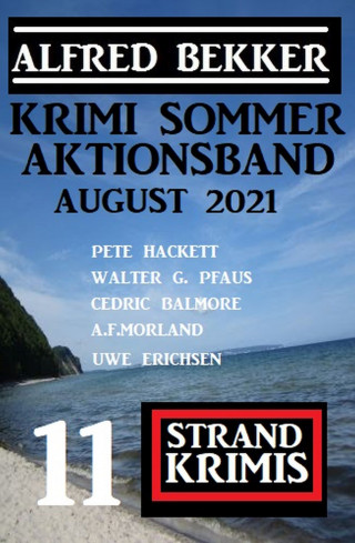 Alfred Bekker, A. F. Morland, Walter G. Pfaus, Cedric Balmore, Pete Hackett, Uwe Erichsen: Krimi Sommer Aktionsband August 2021: 11 Strand Krimis