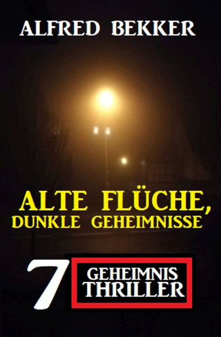 Alfred Bekker: Alte Flüche, dunkle Geheimnisse: 7 Geheimnis Thriller