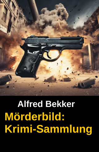 Alfred Bekker: Mörderbild: Krimi-Sammlung