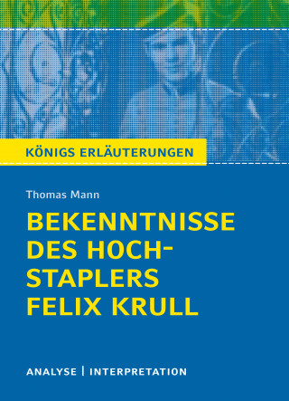 Thomas Mann: Bekenntnisse des Hochstaplers Felix Krull von Thomas Mann. Königs Erläuterungen.