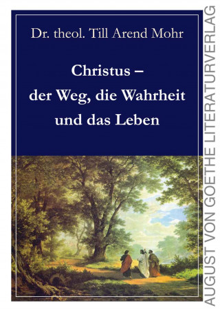Till Arend Mohr: Christus - der Weg, die Wahrheit und das Leben