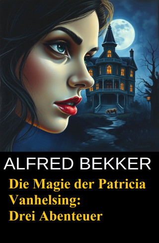 Alfred Bekker: Die Magie der Patricia Vanhelsing