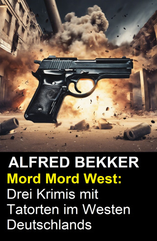 Alfred Bekker: Mord Mord West: Drei Krimis mit Tatorten im Westen Deutschlands