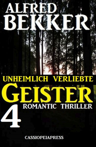 Alfred Bekker: Unheimlich verliebte Geister: 4 Romantic Thriller