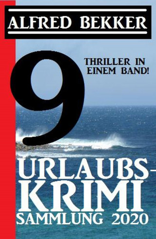 Alfred Bekker: Urlaubs-Krimi Sammlung 2020: 9 Thriller in einem Band