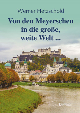 Werner Hetzschold: Von den Meyerschen in die große, weite Welt ...