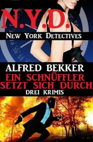 Alfred Bekker: Ein Schnüffler setzt sich durch: Drei Krimis: N.Y.D. - New York Detectives