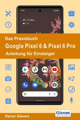 Rainer Gievers: Das Praxisbuch Google Pixel 6 & Pixel 6 Pro - Anleitung für Einsteiger