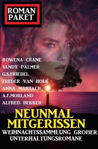 Sandy Palmer, Anna Martach, Rowena Crane, Alfred Bekker, G. S. Friebel, A. F. Morland, Freder van Holk: Neunmal mitgerissen: Weihnachtssammlung großer Unterhaltungsromane: Romanpaket