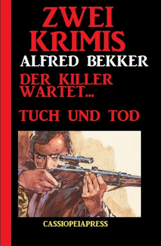 Alfred Bekker: Zwei Krimis. Der Killer wartet. Tuch und Tod