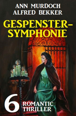 Alfred Bekker, Ann Murdoch: Gespenstersymphonie: 6 Romantic Thriller
